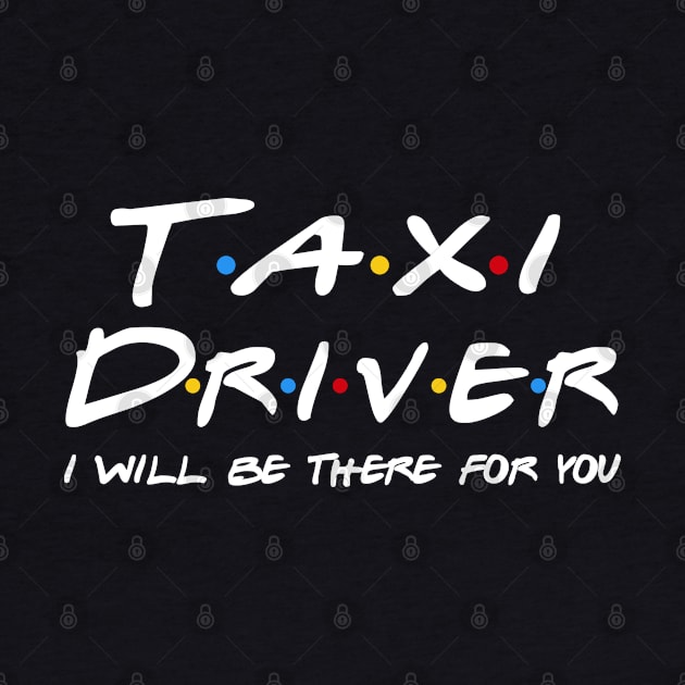 Taxi Driver Gifts - I'll be there for you by StudioElla